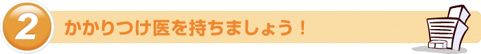 かかりつけ医を持ちましょう！